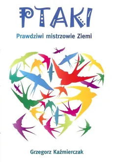 Ptaki Prawdziwi mistrzowie Ziemi - Outlet - Grzegorz Kaźmierczak
