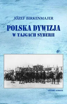 Polska dywizja w tajgach Syberii - Józef Birnekmajer