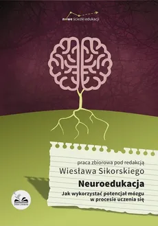 Neuroedukacja. Jak wykorzystać potencjał mózgu w procesie uczenia się - Praca zbiorowa