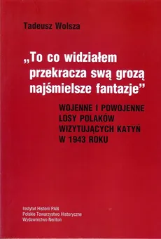 Wojenne i powojenne losy Polaków wizytujących Katyń w 1943 roku - Tadeusz Wolsza
