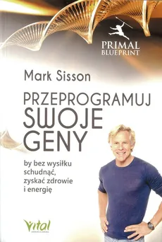 Przeprogramuj swoje geny by bez wysiłku schudnąć, zyskać zdrowie i energię - Mark Sisson