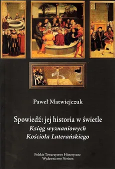 Spowiedź jej historia w świetle Ksiąg wyznaniowych Kościoła Luterańskiego - Paweł Matwiejczuk