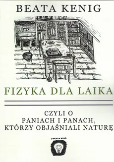 Fizyka dla laika czyli o paniach i panach, którzy objaśniali naturę - Outlet - Beata Kenig