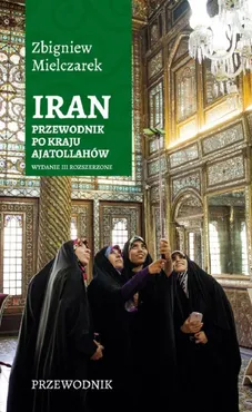 Iran Przewodnik po kraju ajatollahów Wyd. III / Sorus - Zbigniew Mielczarek