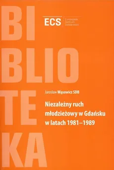 Niezależny ruch młodzieżowy w Gdańsku w latach 1981-1989 - Jarosław Wąsowicz