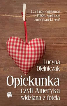 Opiekunka czyli Ameryka widziana z fotela - Lucyna Olejniczak