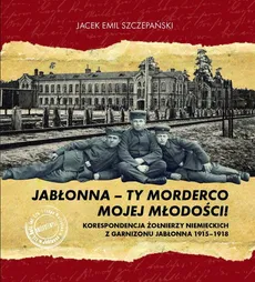 Jabłonna - ty morderco mojej młodości! - Szczepański Jacek Emil