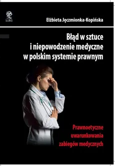 Błąd w sztuce i niepowodzenie medyczne w polskim systemie prawnym - Elżbieta Jęczmionka-Kopińska