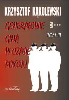 Generałowie giną w czasie pokoju Tom 3 - Outlet - Jerzy Kąkolewski