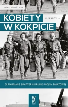 Kobiety w kokpicie. Zapomniane bohaterki Drugiej Wojny Światowej - Giles Whittell