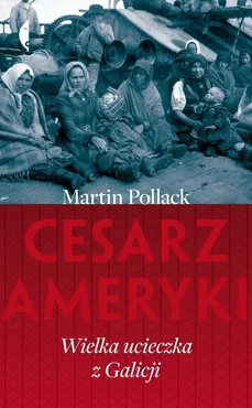 Cesarz Ameryki Wielka ucieczka z Galicji (wydanie drugie) - Martin Pollack