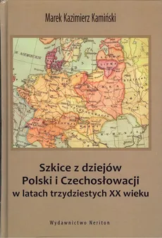 Szkice z dziejów Polski i Czechosłowacji w latach trzydziestych XX wieku - Marek Kamiński