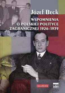 Wspomnienia o polskiej polityce zagranicznej 1926-1939 - Józef Beck