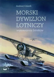 Morski dywizjon lotniczy - wspomnienia lotników - Outlet - Andrzej Celarek
