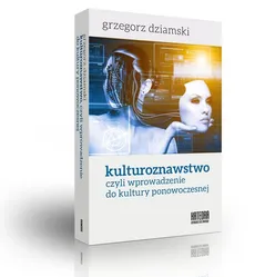 Kulturoznawstwo czyli wprowadzenie do kultury ponowczesnej - Outlet - Grzegorz Dziamski