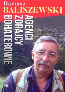 Agenci, zdrajcy, bohaterowie - Dariusz Baliszewski