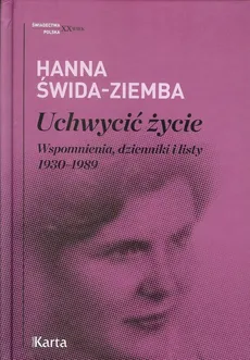 Uchwycić życie. Wspomnienia, dzienniki i listy 1930-1989 - Hanna Świda-Ziemba