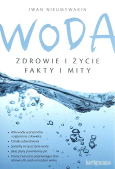Woda zdrowie i życie fakty i mity - Iwan Nieumywakin