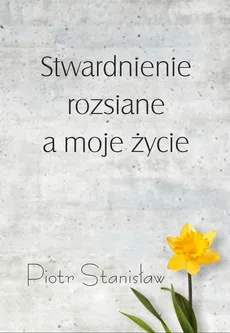 Stwardnienie rozsiane a moje życie - Piotr Stanisław