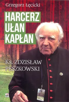 Harcerz ułan kapłan. Ks. Zdzisław Peszkowski - Grzegorz Łęcicki
