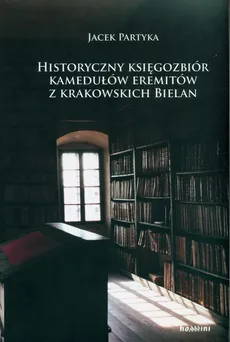 Historyczny księgozbiór kamedułów eremitów z krakowskich Bielan - Jacek Partyka