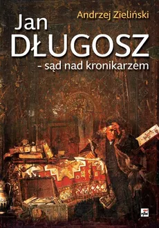 Jan Długosz - sąd nad kronikarzem - Andrzej Zieliński