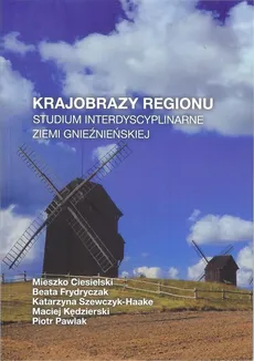 Krajobrazy regionu studium interdyscyplinarne Ziemi Gnieźnieńskiej