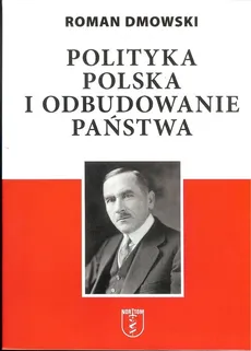 Polityka Polska i odbudowanie państwa - Outlet - Roman Dmowski