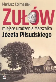 Zułów miejsce urodzenia Marszałka Józefa Piłsudskiego - Mariusz Kolmasiak