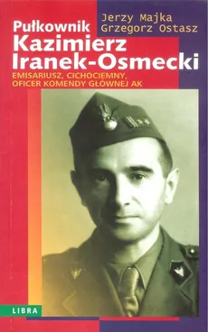 Pułkownik Kazimierz Iranek-Osmecki - Jerzy Majka, Grzegorz Ostasz
