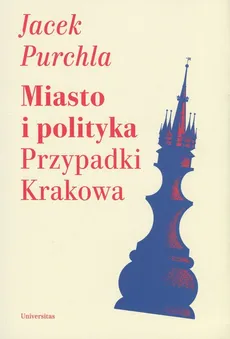 Miasto i polityka. Przypadki Krakowa - Jacek Purchla