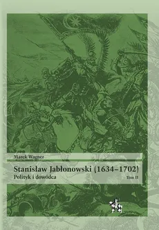 Stanisław Jabłonowski (1634-1702) Polityk i dowódca Tom 2 - Outlet - Marek Wagner