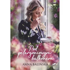 Pod pelargoniowym balkonem - Anna Balińska