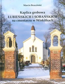 Kaplica grobowa Łubieńskich i Sobańskich na cmentarzu w Wiskitkach - Marcin Brzeziński