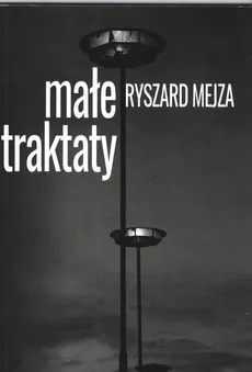 Małe traktaty - Ryszard Mejza