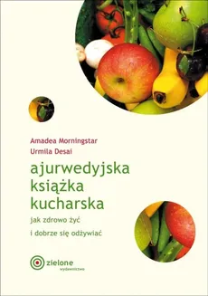 Ajurwedyjska książka kucharska Jak zdrowo żyć i dobrze się odżywiać - Outlet - Urmila Desai, Amadea Morningstar