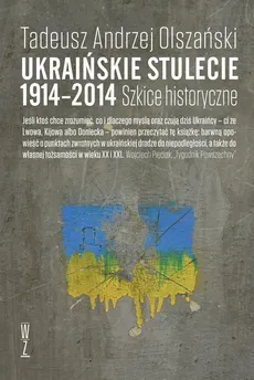 Ukraińskie stulecie 1914-2014 - Olszański Tadeusz Andrzej