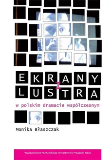 Ekrany i lustra w polskim dramacie współczesnym - Monika Błaszczak