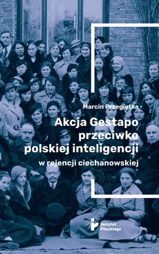 Akcja Gestapo przeciwko polskiej inteligencji w rejencji ciechanowskiej - Marcin Przegiętka