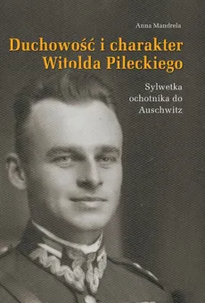 Duchowość i charakter Witolda Pileckiego - Outlet - Anna Mandrela