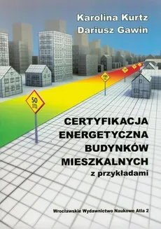 Certyfikacja energetyczna budynków mieszkalnych z przykładami - Dariusz Gawin, Karolina Kurtz