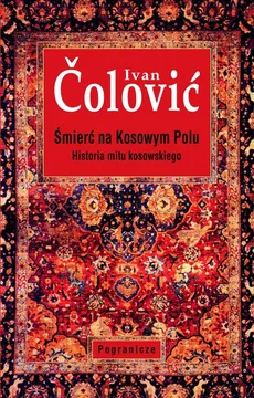 Śmierć na Kosowym Polu Historia mitu kosowskiego - Outlet - Ivan Colović