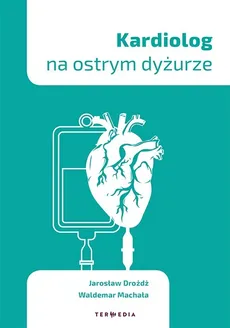 Kardiolog na ostrym dyżurze - Jarosław Drożdż, Waldemar Machała
