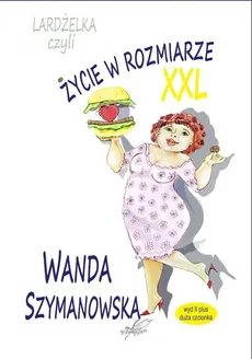Lardżelka czyli Życie w rozmiarze XXL wyd II / Białe Pióro - Wanda Szymanowska
