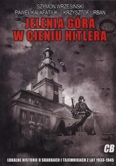 Jelenia Góra w cieniu Hitlera - Outlet - Paweł Kałafatiuk, Krzysztof Urban, Szymon Wrzesiński