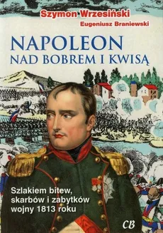 Napoleon nad Bobrem i Kwisą - Eugeniusz Braniewski, Szymon Wrzesiński