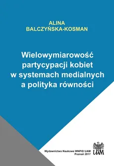 Wielowymiarowość partycypacji kobiet w systemach medialnych a polityka równości - Alina Balczyńska-Kosman