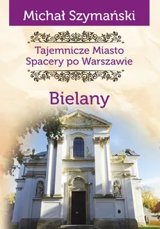 Tajemnicze miasto Bielany - Michał Szymański