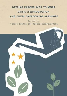 Getting Europe back to work Crisis (re)production and crisis overcoming in Europe