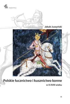Polskie łucznictwo i kusznictwo konne w X-XVIII wieku - Outlet - Jakub Juszyński